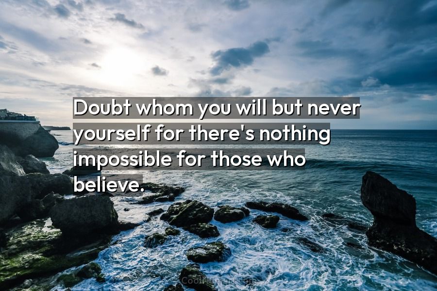 Quote: Doubt whom you will but never yourself for there’s nothing ...
