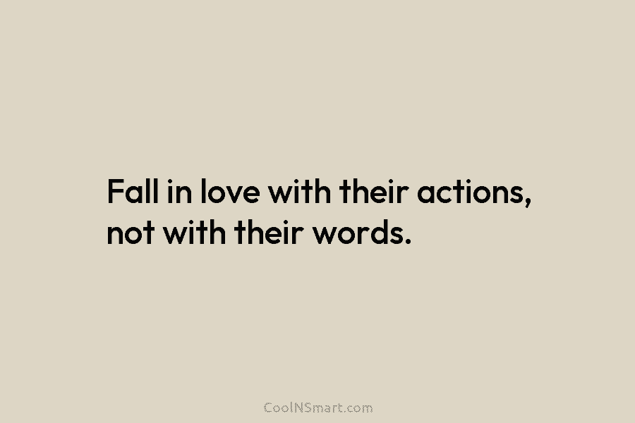 Fall in love with their actions, not with their words.