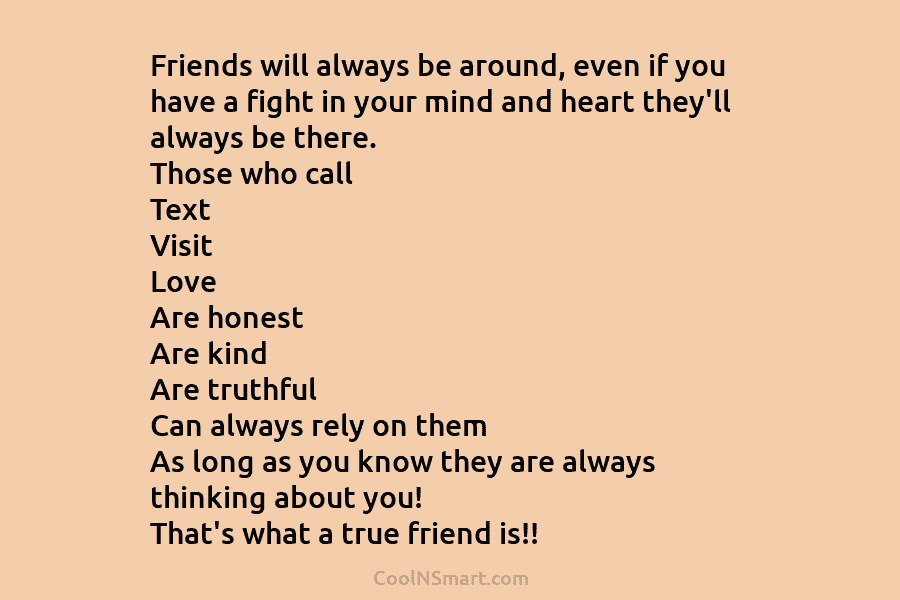 Friends will always be around, even if you have a fight in your mind and...