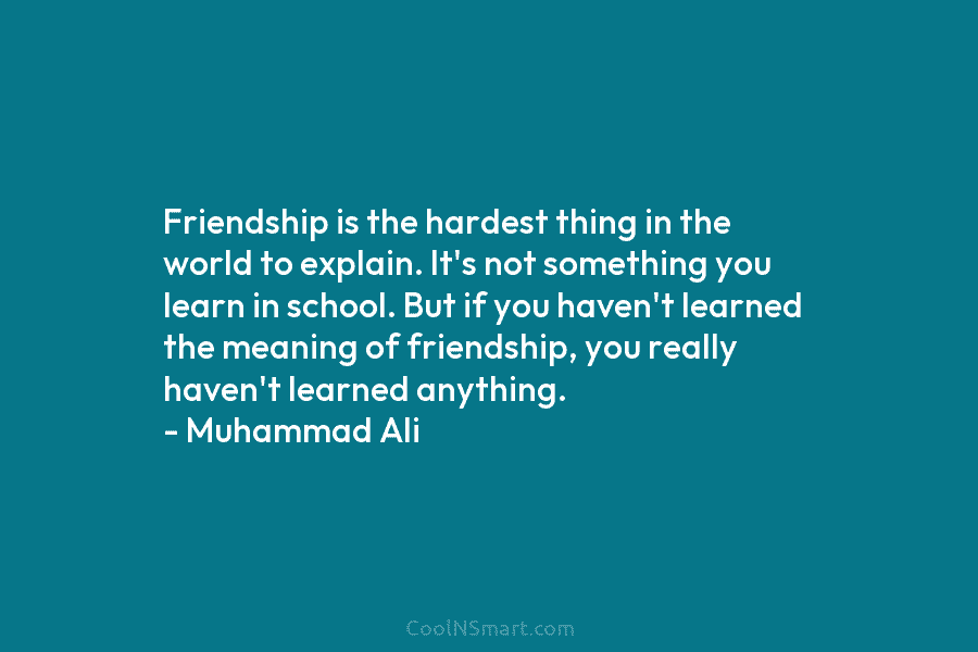 Friendship is the hardest thing in the world to explain. It’s not something you learn...