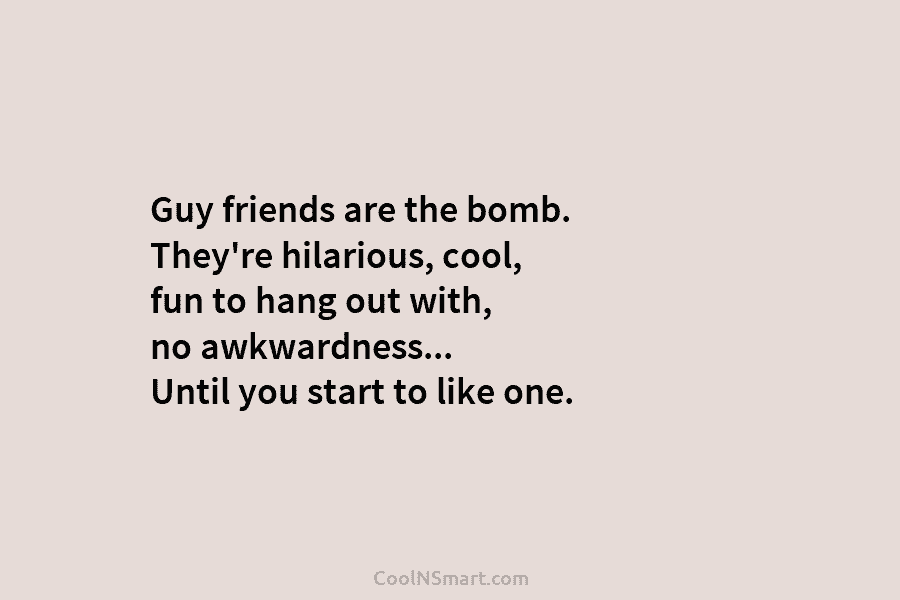 Guy friends are the bomb. They’re hilarious, cool, fun to hang out with, no awkwardness… Until you start to like...