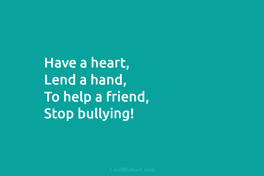 Have a heart, Lend a hand, To help a friend, Stop bullying!