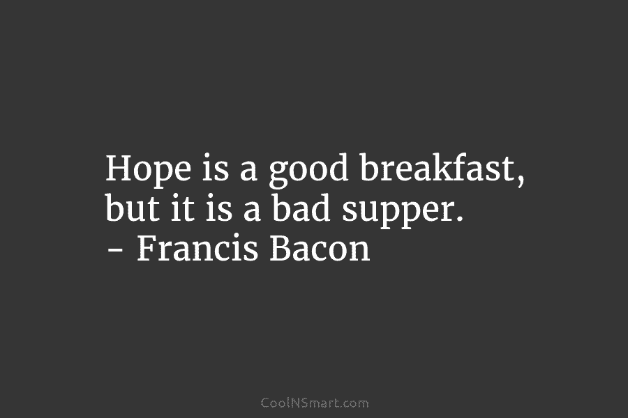 hope is a good breakfast but a bad supper