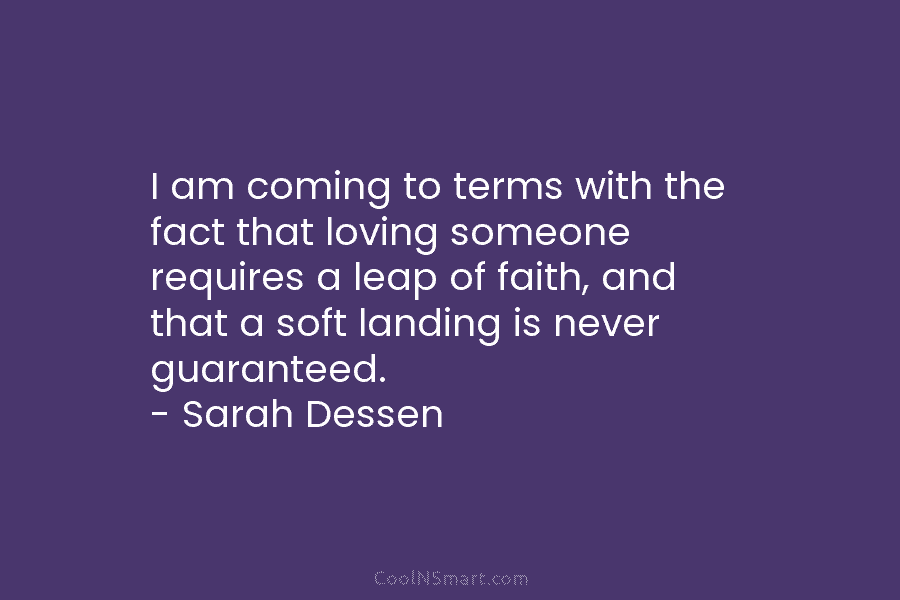 I am coming to terms with the fact that loving someone requires a leap of faith, and that a soft...