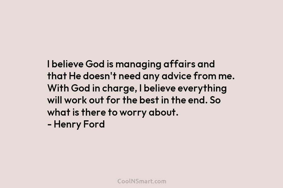 I believe God is managing affairs and that He doesn’t need any advice from me....