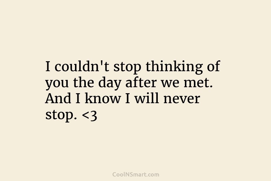I couldn’t stop thinking of you the day after we met. And I know I...