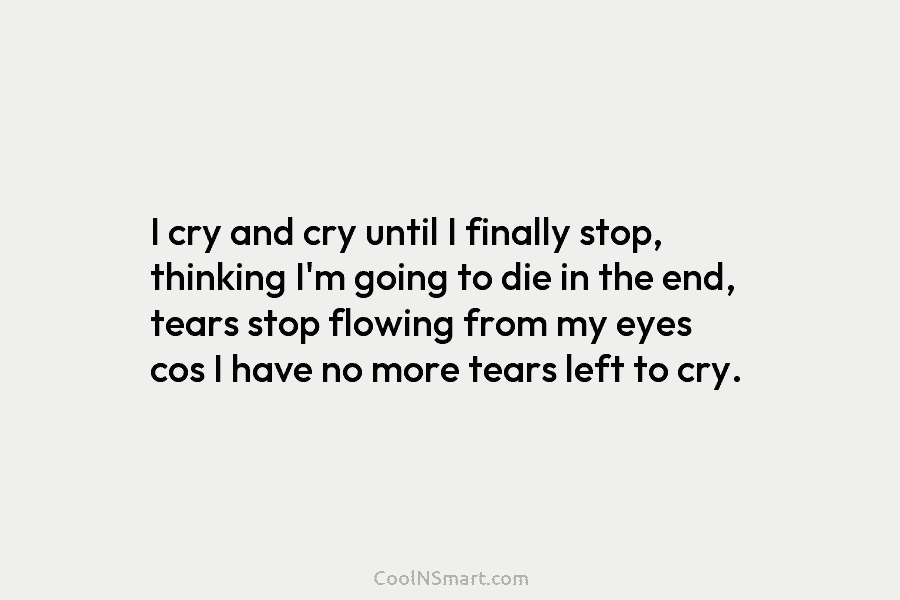 I cry and cry until I finally stop, thinking I’m going to die in the...