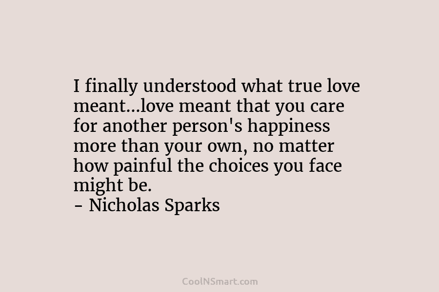 I finally understood what true love meant…love meant that you care for another person’s happiness more than your own, no...