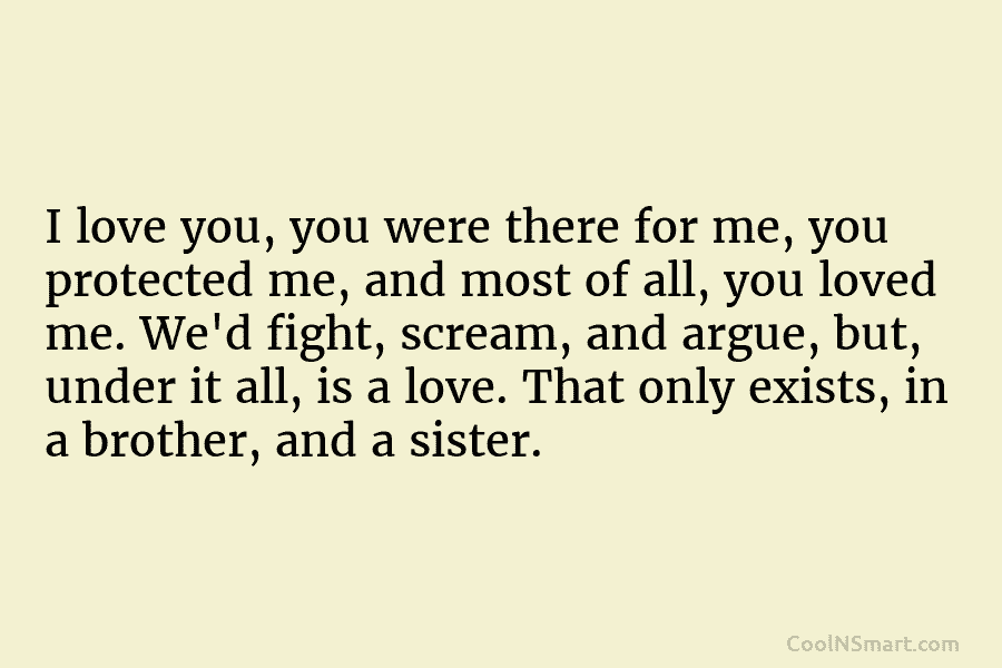 I love you, you were there for me, you protected me, and most of all, you loved me. We’d fight,...
