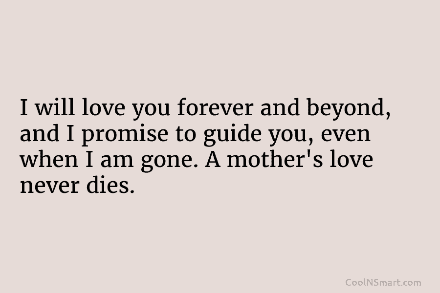 I will love you forever and beyond, and I promise to guide you, even when I am gone. A mother’s...