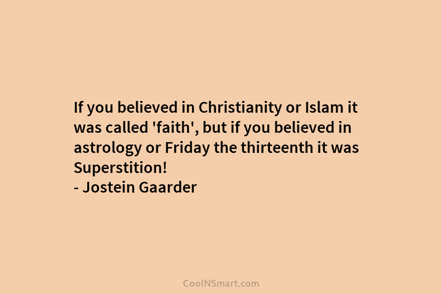 If you believed in Christianity or Islam it was called ‘faith’, but if you believed in astrology or Friday the...