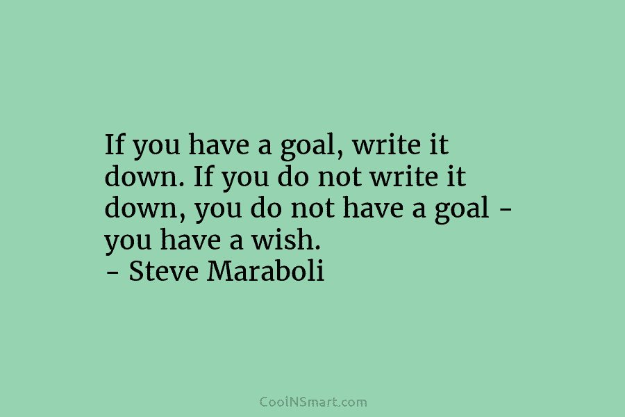 If you have a goal, write it down. If you do not write it down,...