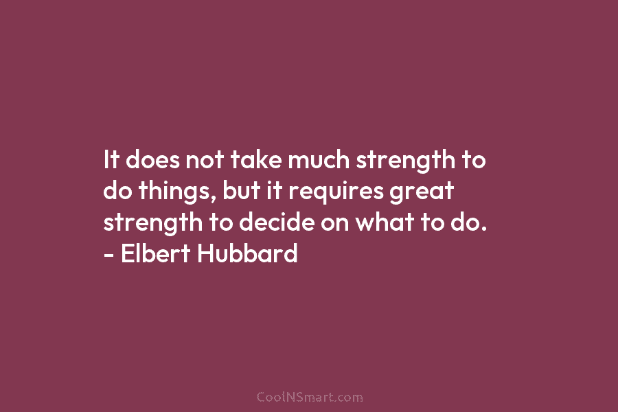 It does not take much strength to do things, but it requires great strength to...