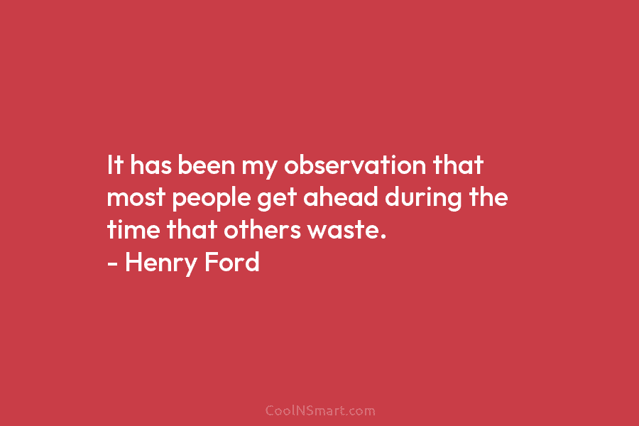 It has been my observation that most people get ahead during the time that others...
