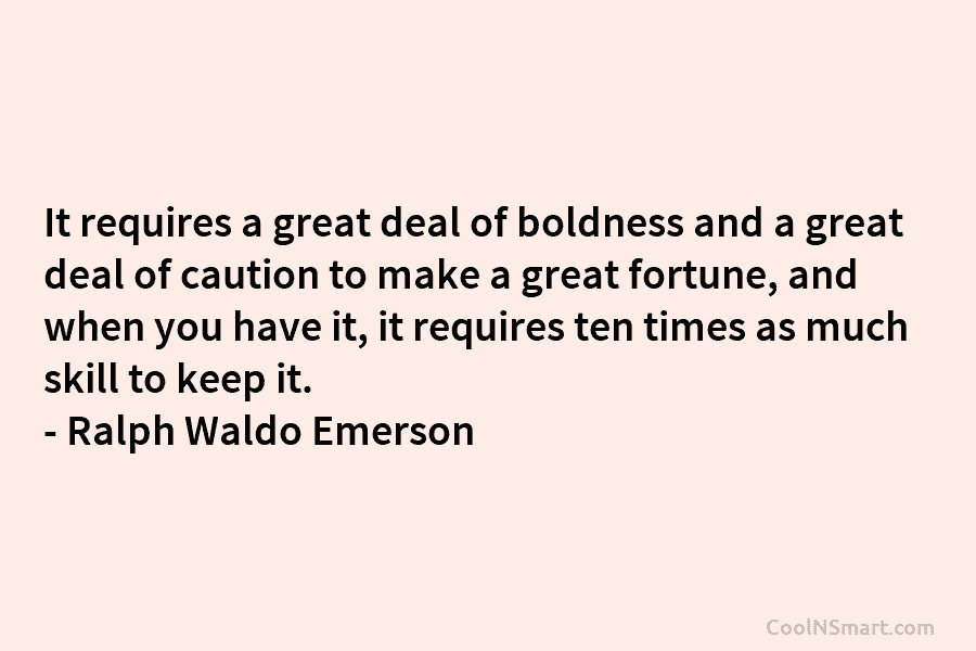 It requires a great deal of boldness and a great deal of caution to make a great fortune, and when...