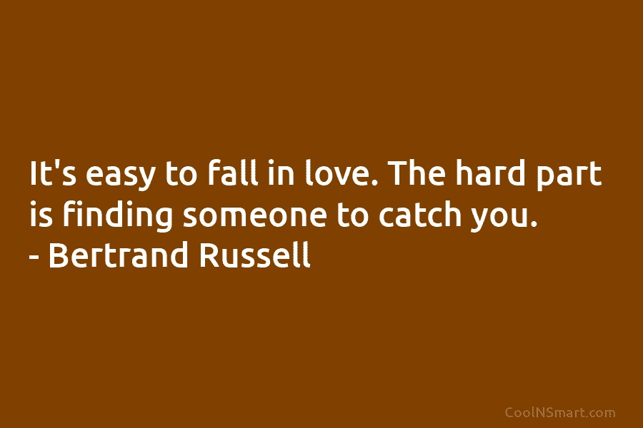 It’s easy to fall in love. The hard part is finding someone to catch you....
