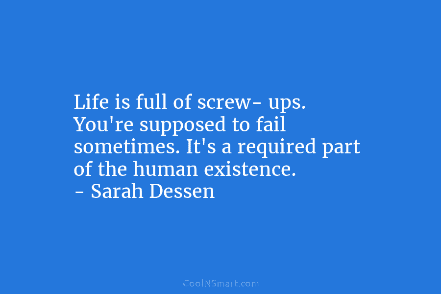 Life is full of screw- ups. You’re supposed to fail sometimes. It’s a required part...