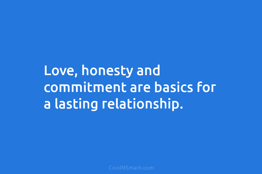 Love, honesty and commitment are basics for a lasting relationship.