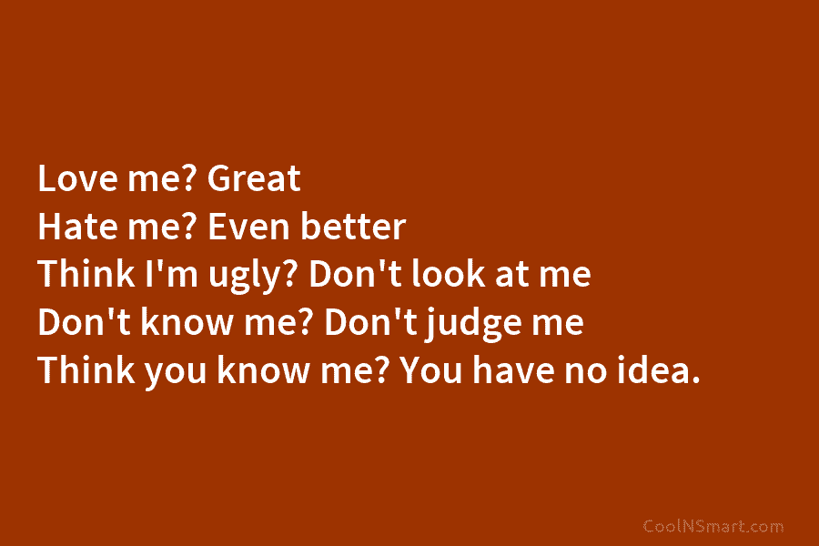 Love me? Great Hate me? Even better Think I’m ugly? Don’t look at me Don’t...