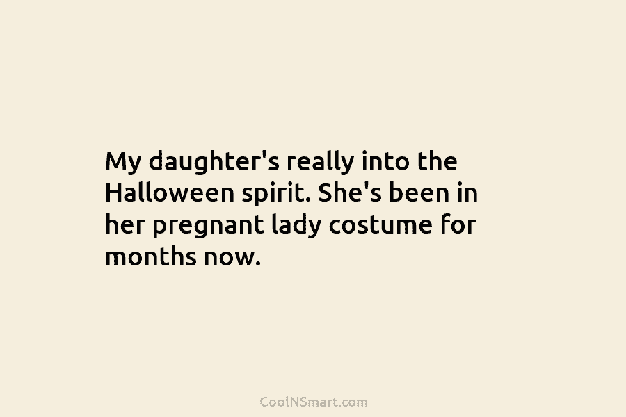 My daughter’s really into the Halloween spirit. She’s been in her pregnant lady costume for...