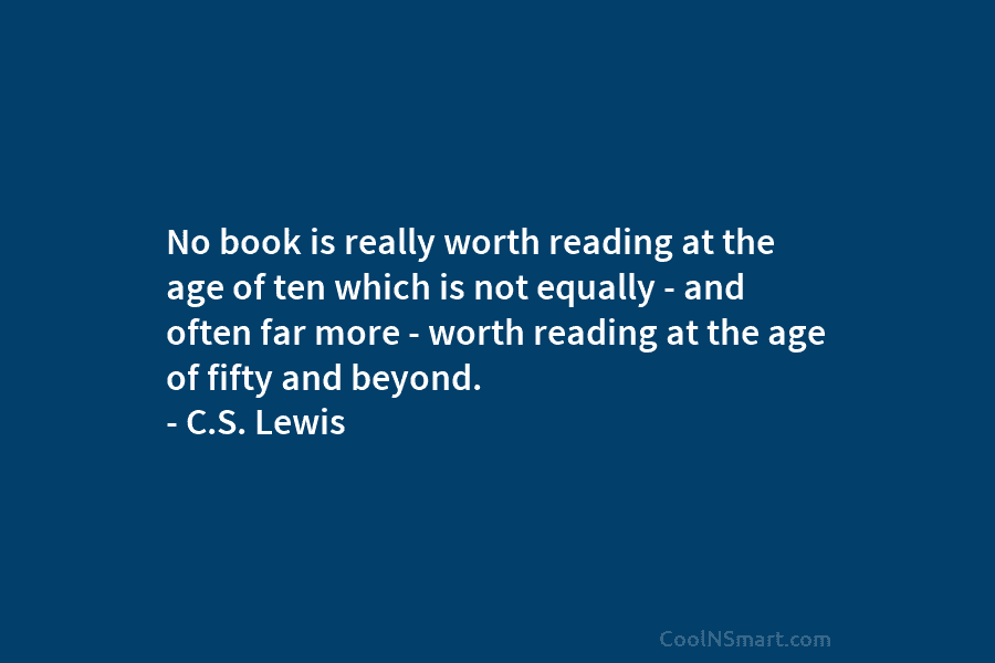 No book is really worth reading at the age of ten which is not equally...