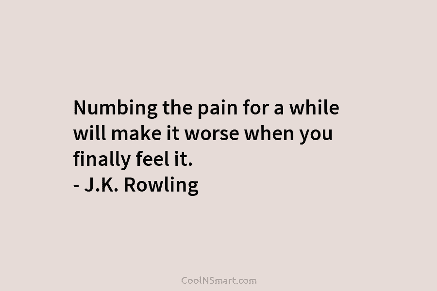 Numbing the pain for a while will make it worse when you finally feel it....