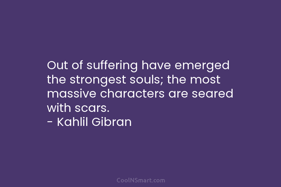 Out of suffering have emerged the strongest souls; the most massive characters are seared with...