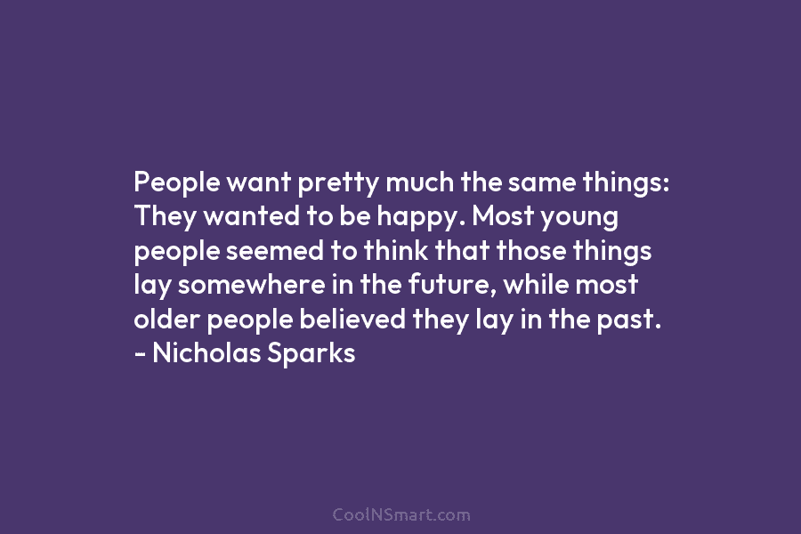 People want pretty much the same things: They wanted to be happy. Most young people...
