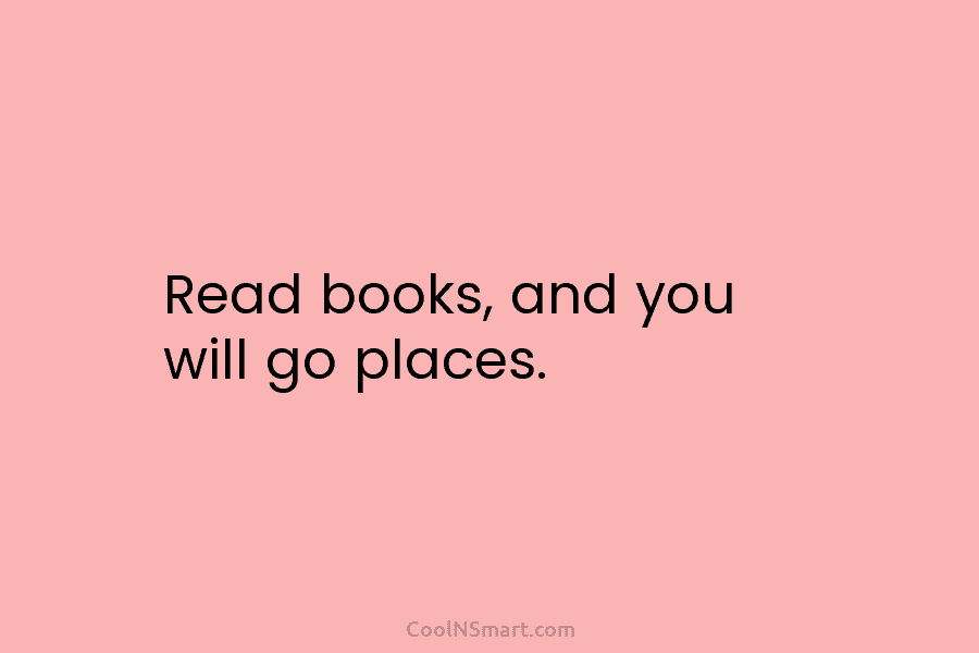 Read books, and you will go places.