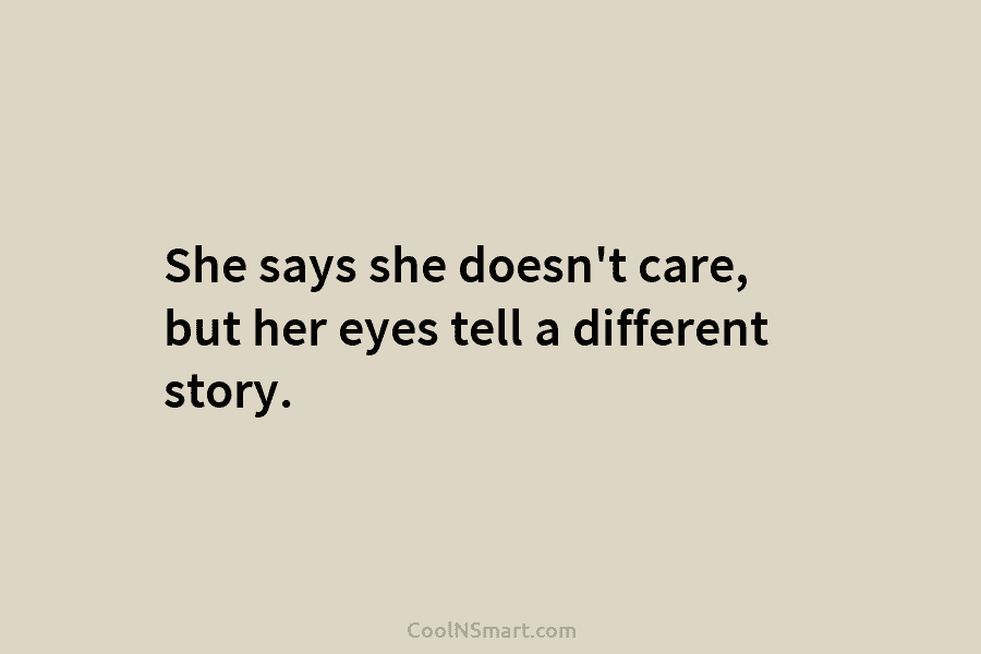 She says she doesn’t care, but her eyes tell a different story.