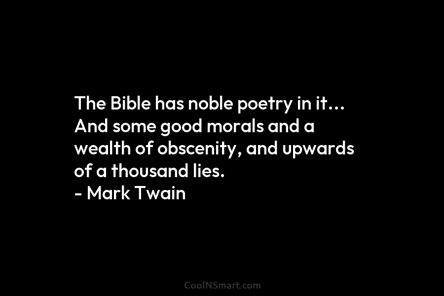 The Bible has noble poetry in it… And some good morals and a wealth of obscenity, and upwards of a...