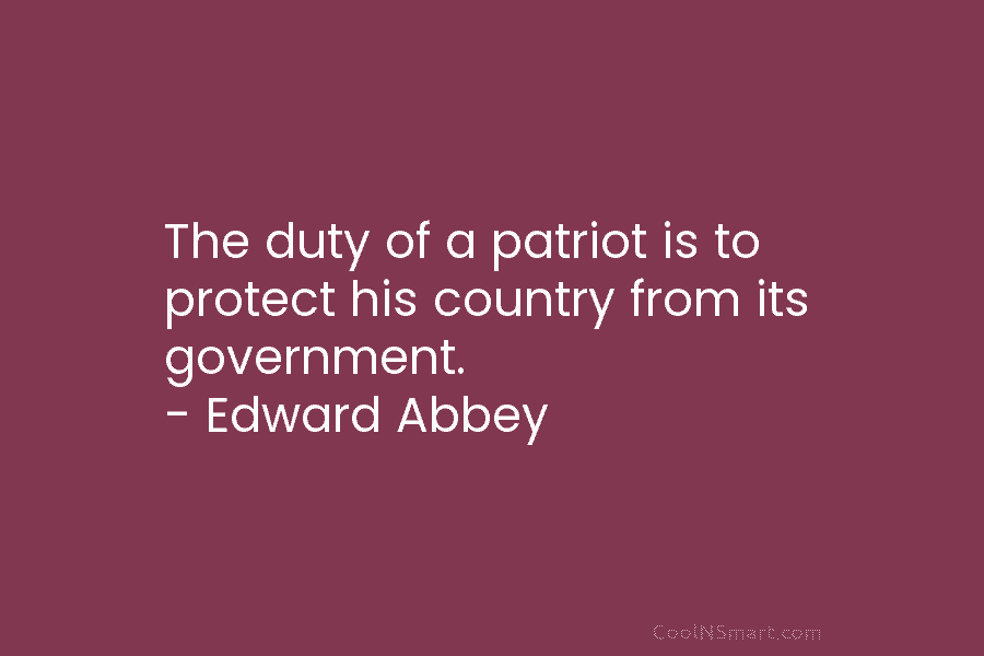 The duty of a patriot is to protect his country from its government. – Edward...