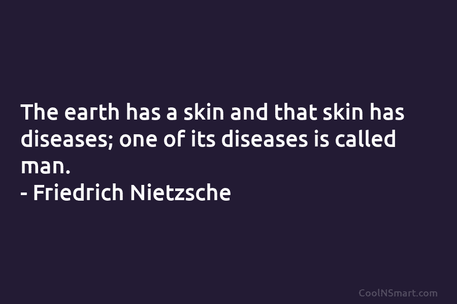 The earth has a skin and that skin has diseases; one of its diseases is...