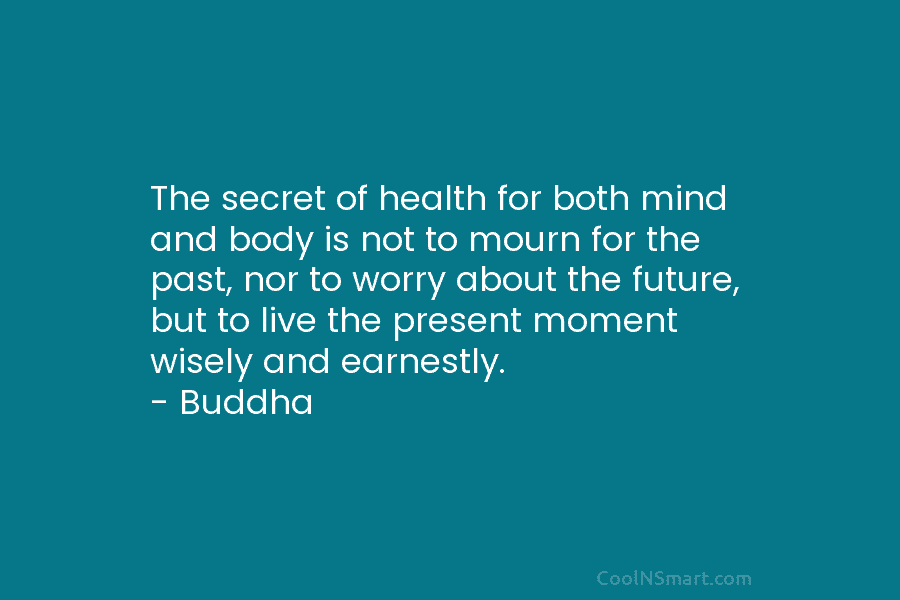 The secret of health for both mind and body is not to mourn for the...