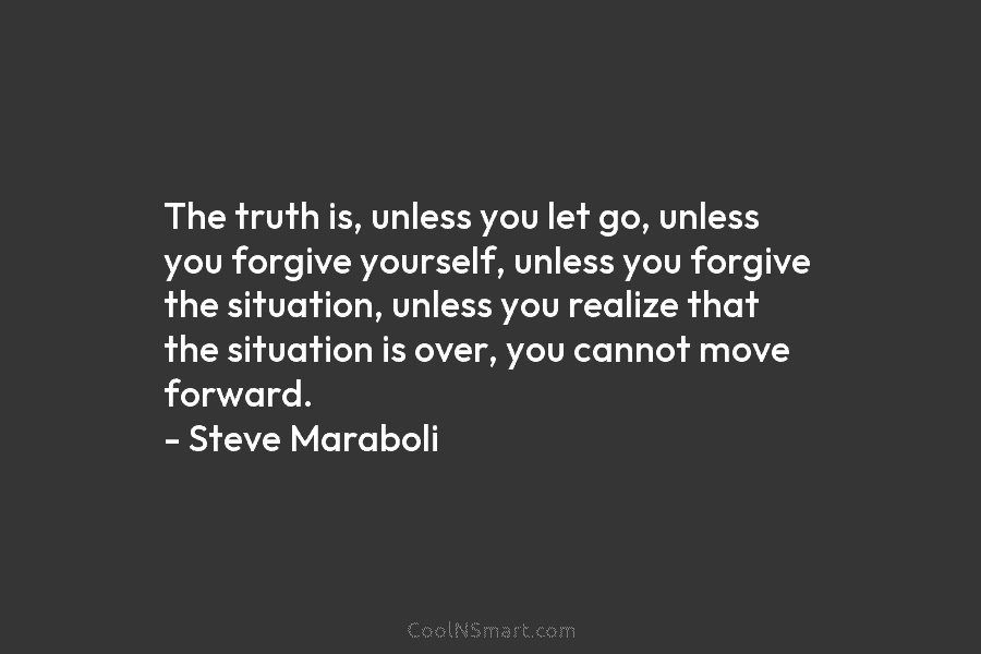 Steve Maraboli Quote: The truth is, unless you let go,... - CoolNSmart