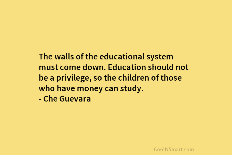 The walls of the educational system must come down. Education should not be a privilege, so the children of those...