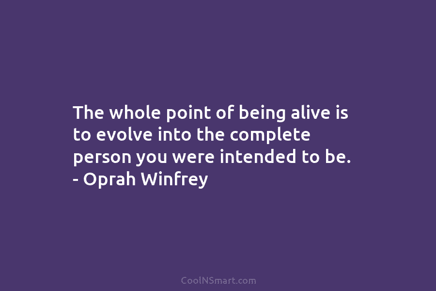 Oprah Winfrey Quote: The whole point of being alive is... - CoolNSmart