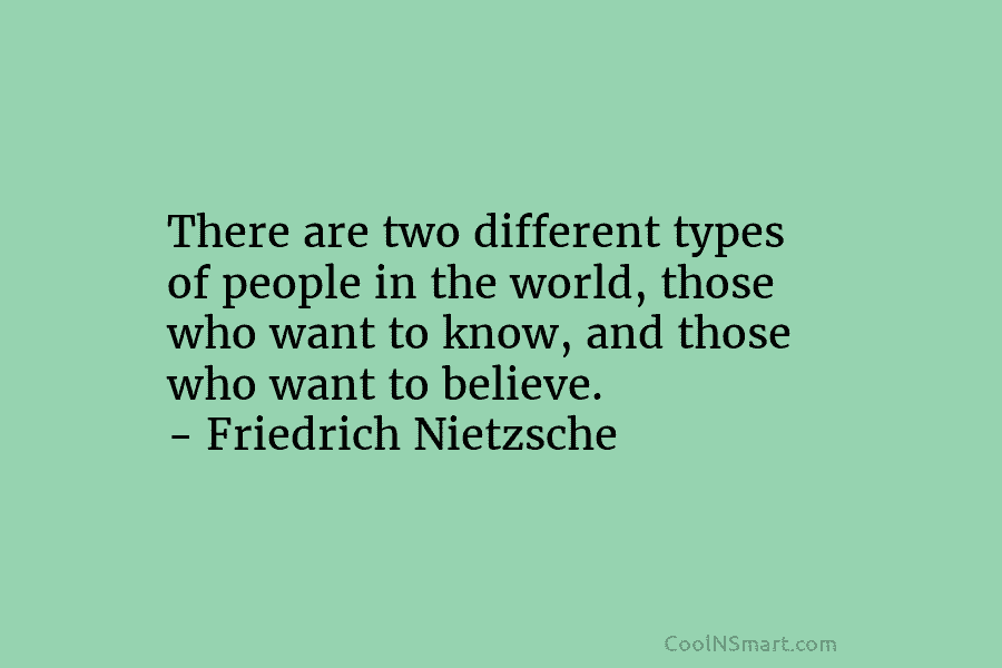 There are two different types of people in the world, those who want to know,...