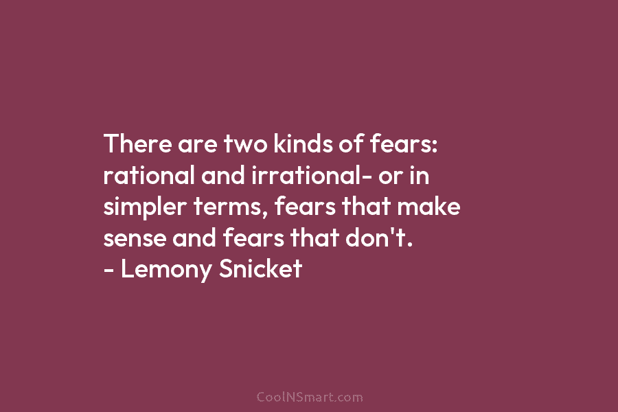 There are two kinds of fears: rational and irrational- or in simpler terms, fears that...