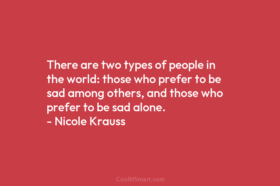 There are two types of people in the world: those who prefer to be sad among others, and those who...