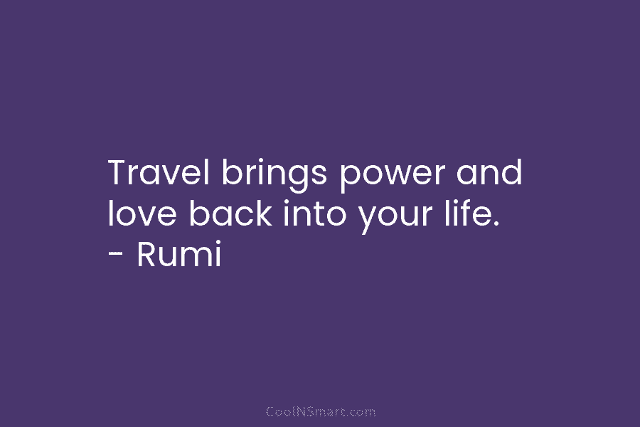 Travel brings power and love back into your life. – Rumi