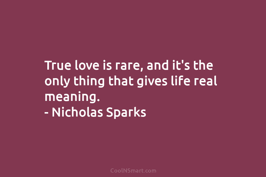 Nicholas Sparks Quote: True love is rare, and it’s the... - CoolNSmart