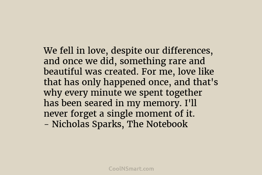 We fell in love, despite our differences, and once we did, something rare and beautiful...