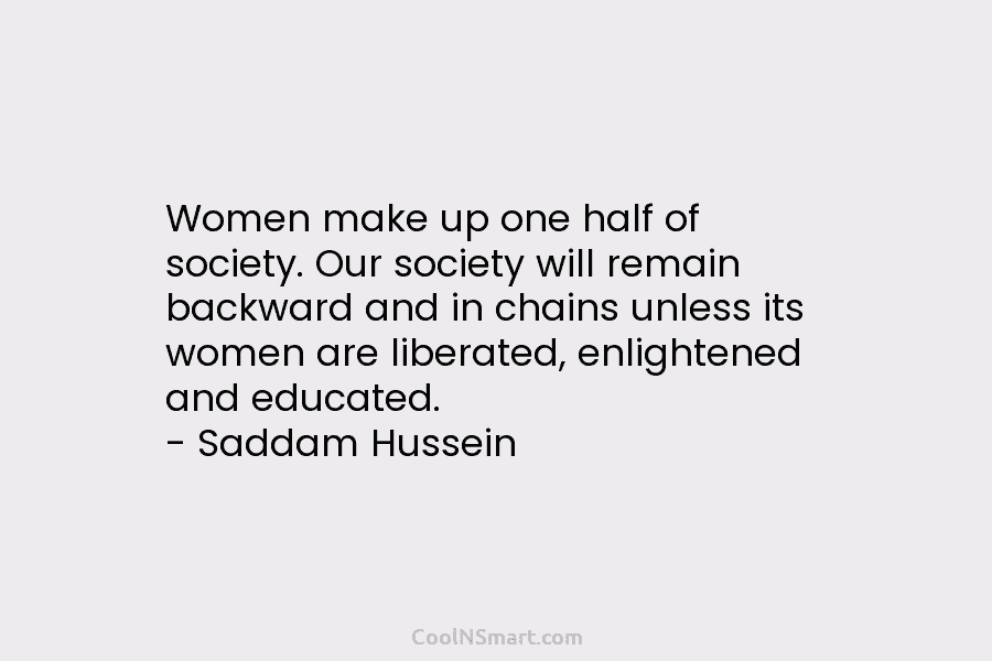 Women make up one half of society. Our society will remain backward and in chains...
