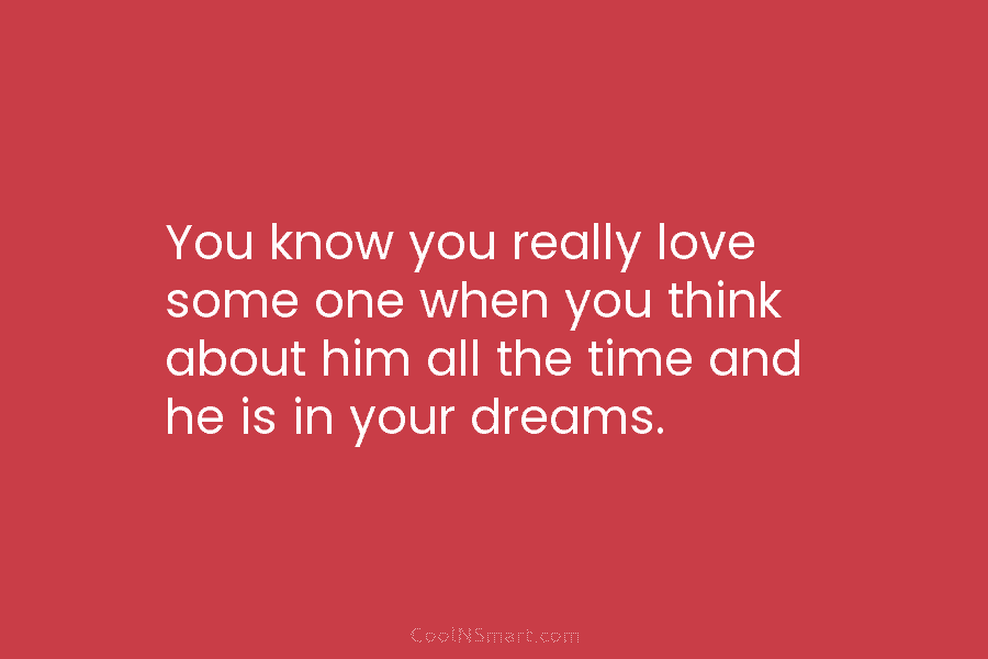 You know you really love some one when you think about him all the time...