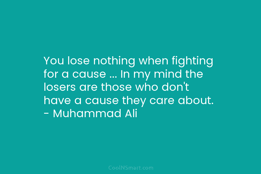 You lose nothing when fighting for a cause … In my mind the losers are...