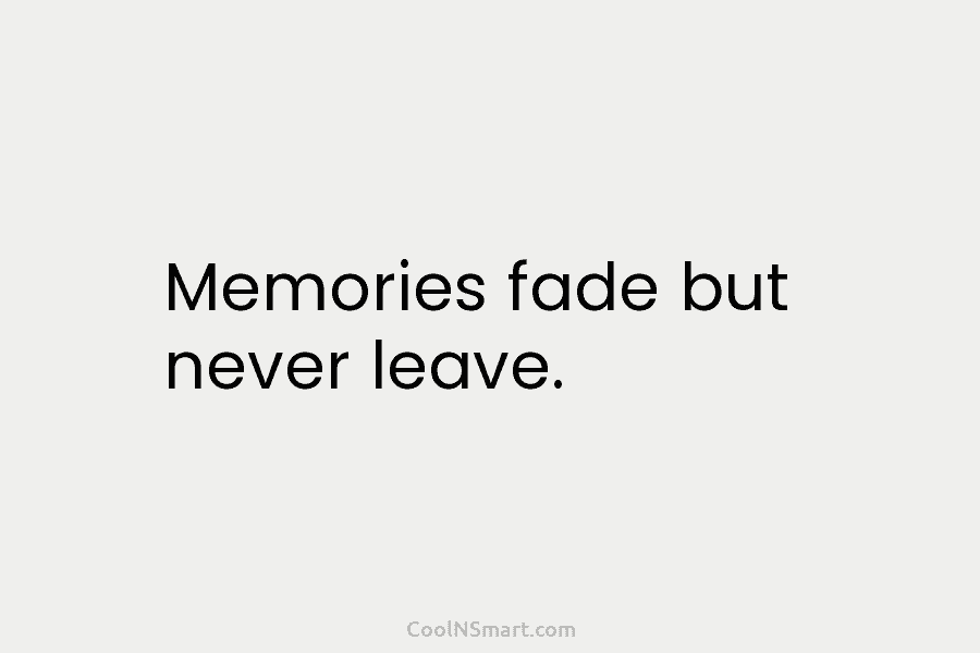 Memories fade but never leave.