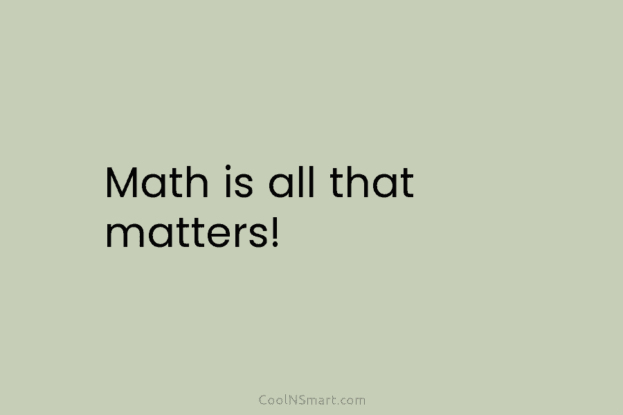 Math is all that matters!