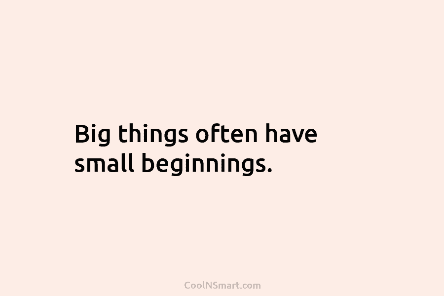 Big things often have small beginnings.
