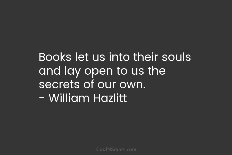 Books let us into their souls and lay open to us the secrets of our...